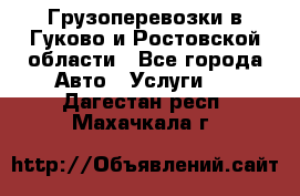 Грузоперевозки в Гуково и Ростовской области - Все города Авто » Услуги   . Дагестан респ.,Махачкала г.